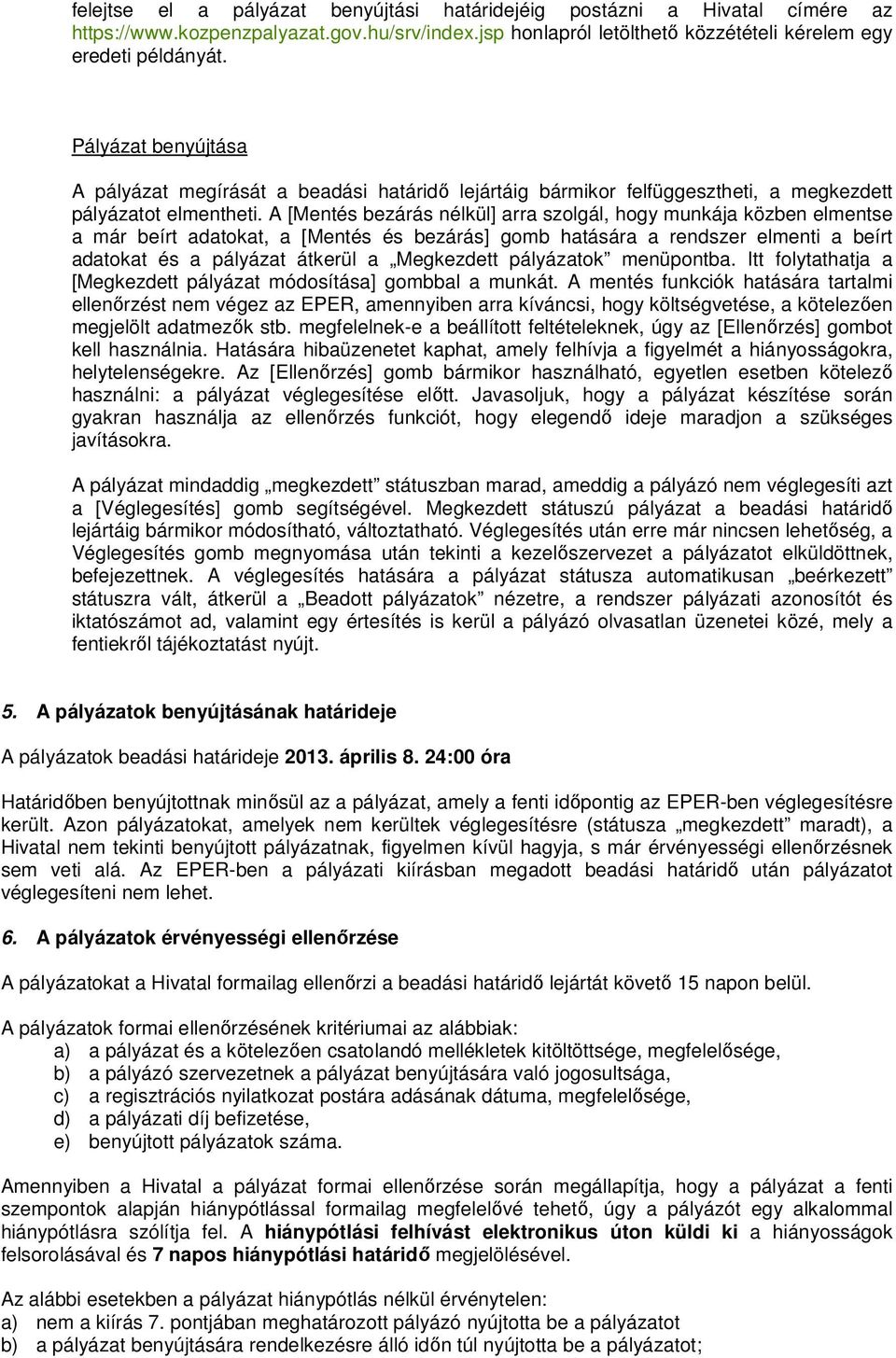 A [Mentés bezárás nélkül] arra szolgál, hogy munkája közben elmentse a már beírt adatokat, a [Mentés és bezárás] gomb hatására a rendszer elmenti a beírt adatokat és a pályázat átkerül a Megkezdett