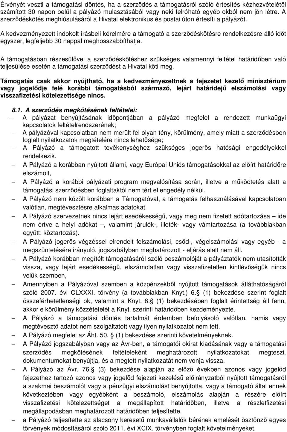 A kedvezményezett indokolt írásbeli kérelmére a támogató a szerződéskötésre rendelkezésre álló időt egyszer, legfeljebb 30 nappal meghosszabbíthatja.