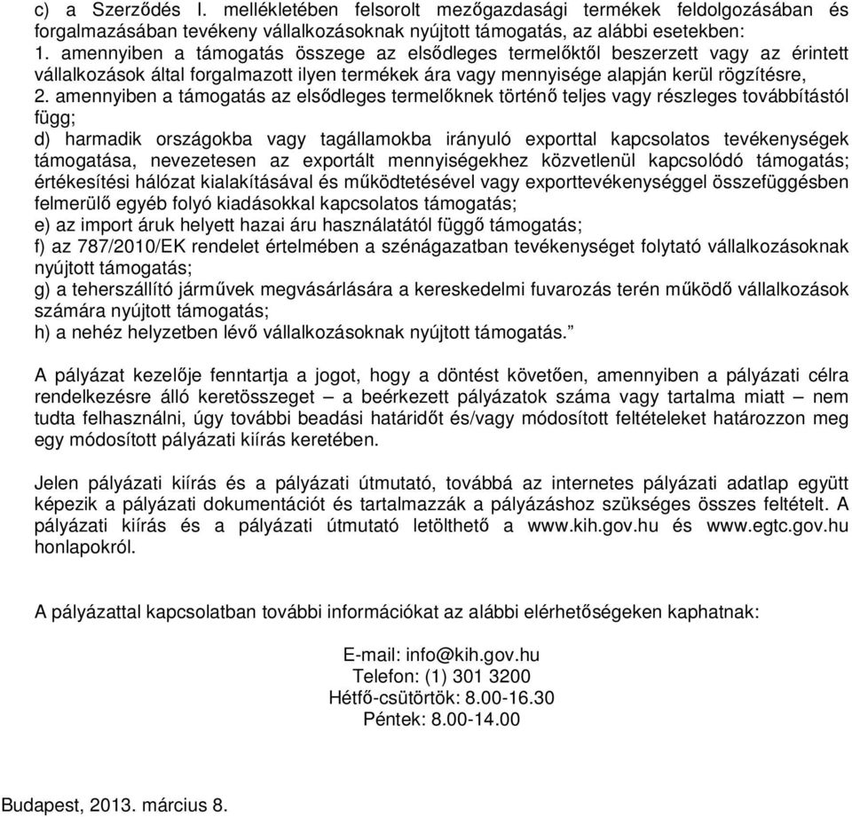 amennyiben a támogatás az elsődleges termelőknek történő teljes vagy részleges továbbítástól függ; d) harmadik országokba vagy tagállamokba irányuló exporttal kapcsolatos tevékenységek támogatása,