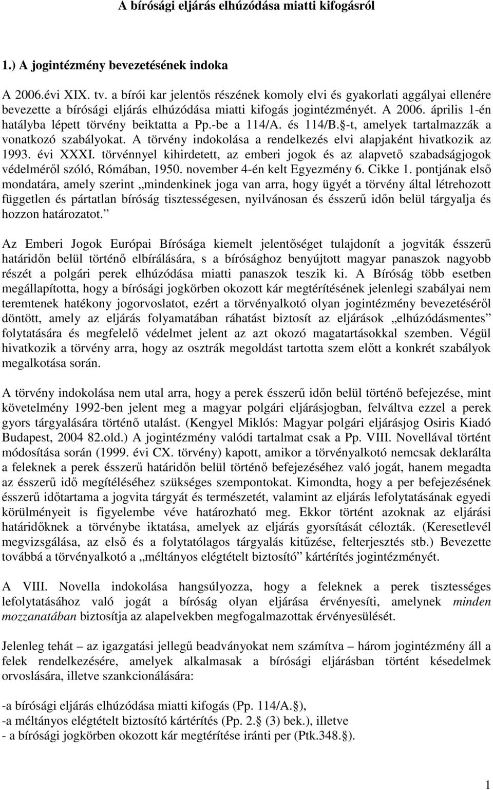 április 1-én hatályba lépett törvény beiktatta a Pp.-be a 114/A. és 114/B. -t, amelyek tartalmazzák a vonatkozó szabályokat. A törvény indokolása a rendelkezés elvi alapjaként hivatkozik az 1993.