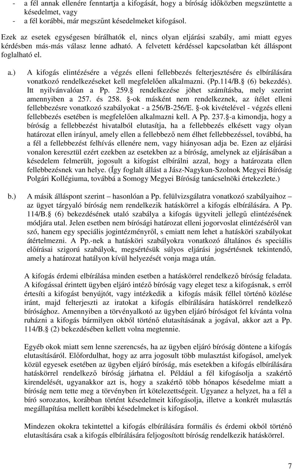 (Pp.114/B. (6) bekezdés). Itt nyilvánvalóan a Pp. 259. rendelkezése jöhet számításba, mely szerint amennyiben a 257. és 258.