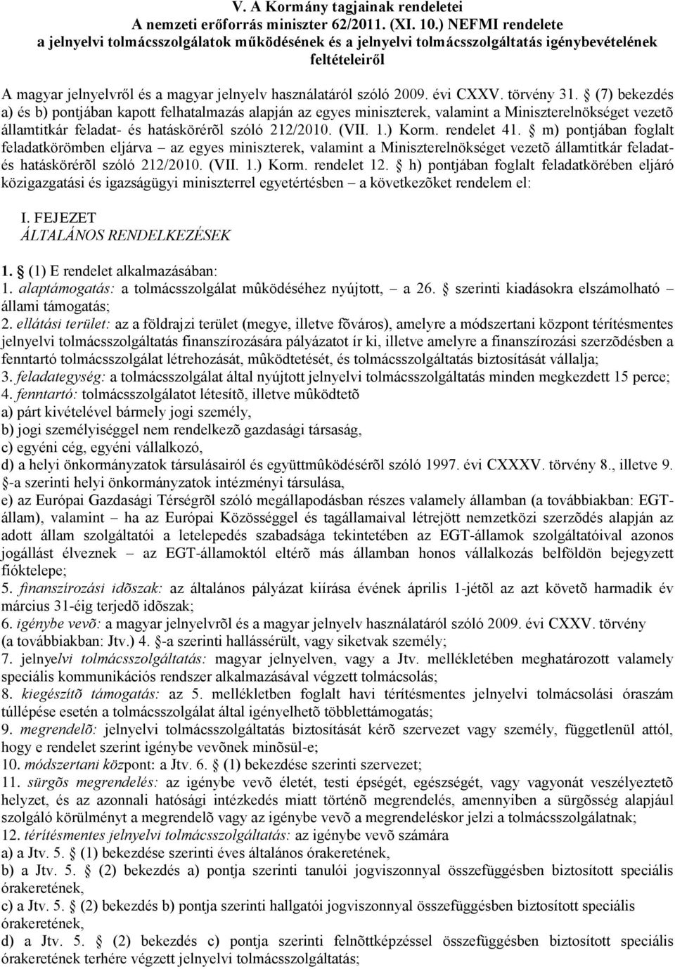 évi CXXV. törvény 31. (7) bekezdés a) és b) pontjában kapott felhatalmazás alapján az egyes miniszterek, valamint a Miniszterelnökséget vezetõ államtitkár feladat- és hatáskörérõl szóló 212/2010.