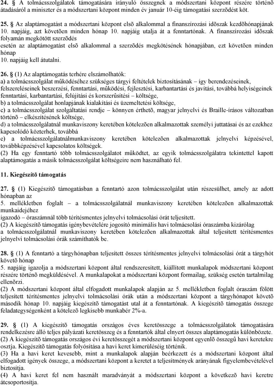 A finanszírozási idõszak folyamán megkötött szerzõdés esetén az alaptámogatást elsõ alkalommal a szerzõdés megkötésének hónapjában, ezt követõen minden hónap 10. napjáig kell átutalni. 26.