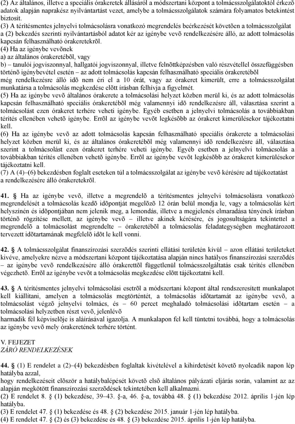 (3) A térítésmentes jelnyelvi tolmácsolásra vonatkozó megrendelés beérkezését követõen a tolmácsszolgálat a (2) bekezdés szerinti nyilvántartásból adatot kér az igénybe vevõ rendelkezésére álló, az