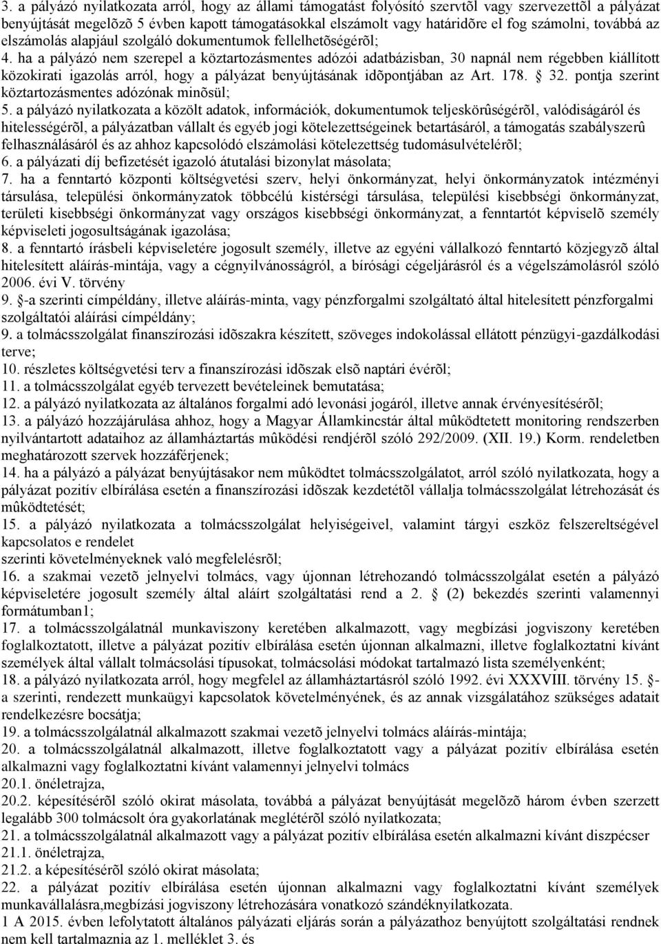 ha a pályázó nem szerepel a köztartozásmentes adózói adatbázisban, 30 napnál nem régebben kiállított közokirati igazolás arról, hogy a pályázat benyújtásának idõpontjában az Art. 178. 32.