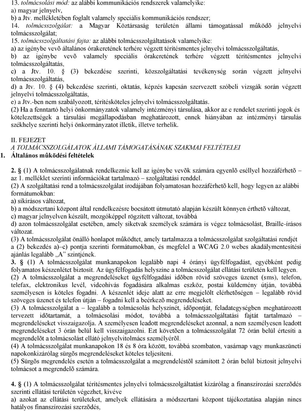 tolmácsszolgáltatási fajta: az alábbi tolmácsszolgáltatások valamelyike: a) az igénybe vevõ általános órakeretének terhére végzett térítésmentes jelnyelvi tolmácsszolgáltatás, b) az igénybe vevõ