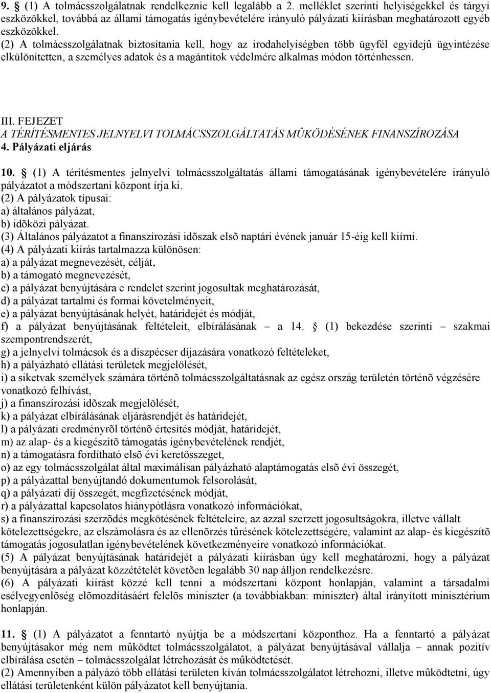 (2) A tolmácsszolgálatnak biztosítania kell, hogy az irodahelyiségben több ügyfél egyidejû ügyintézése elkülönítetten, a személyes adatok és a magántitok védelmére alkalmas módon történhessen. III.