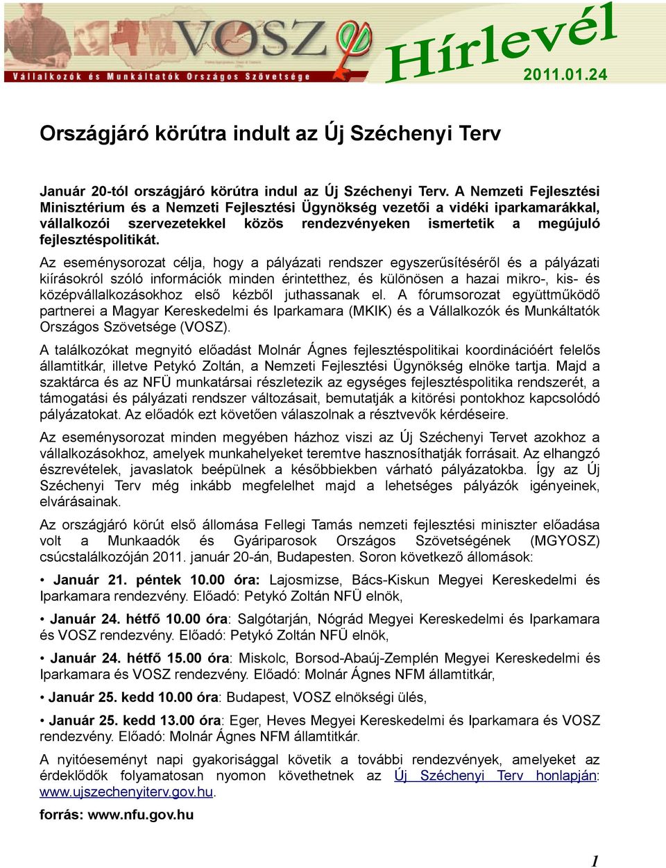 Az eseménysorozat célja, hogy a pályázati rendszer egyszerűsítéséről és a pályázati kiírásokról szóló információk minden érintetthez, és különösen a hazai mikro-, kis- és középvállalkozásokhoz első