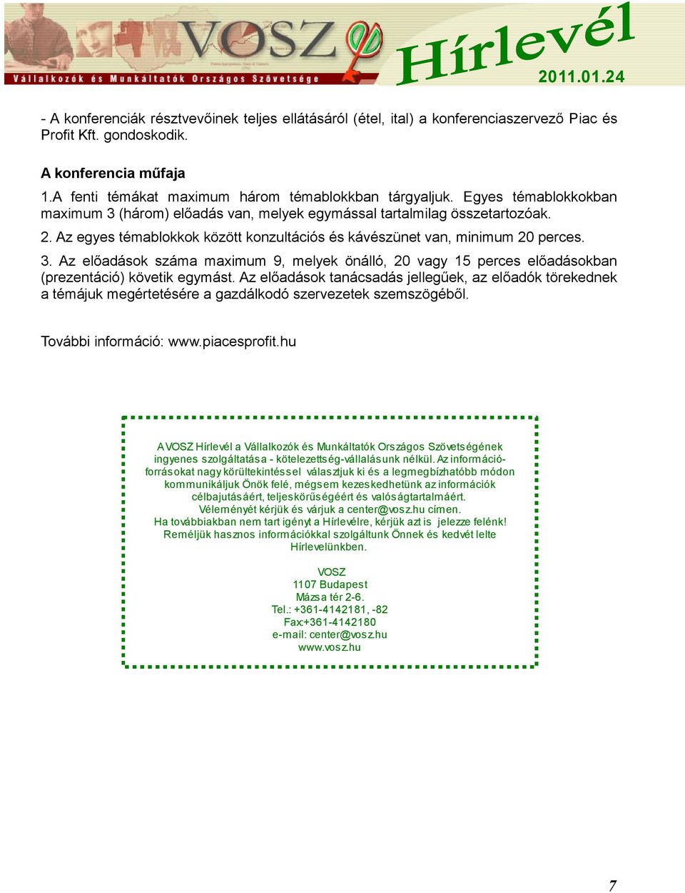 Az előadások tanácsadás jellegűek, az előadók törekednek a témájuk megértetésére a gazdálkodó szervezetek szemszögéből. További információ: www.piacesprofit.