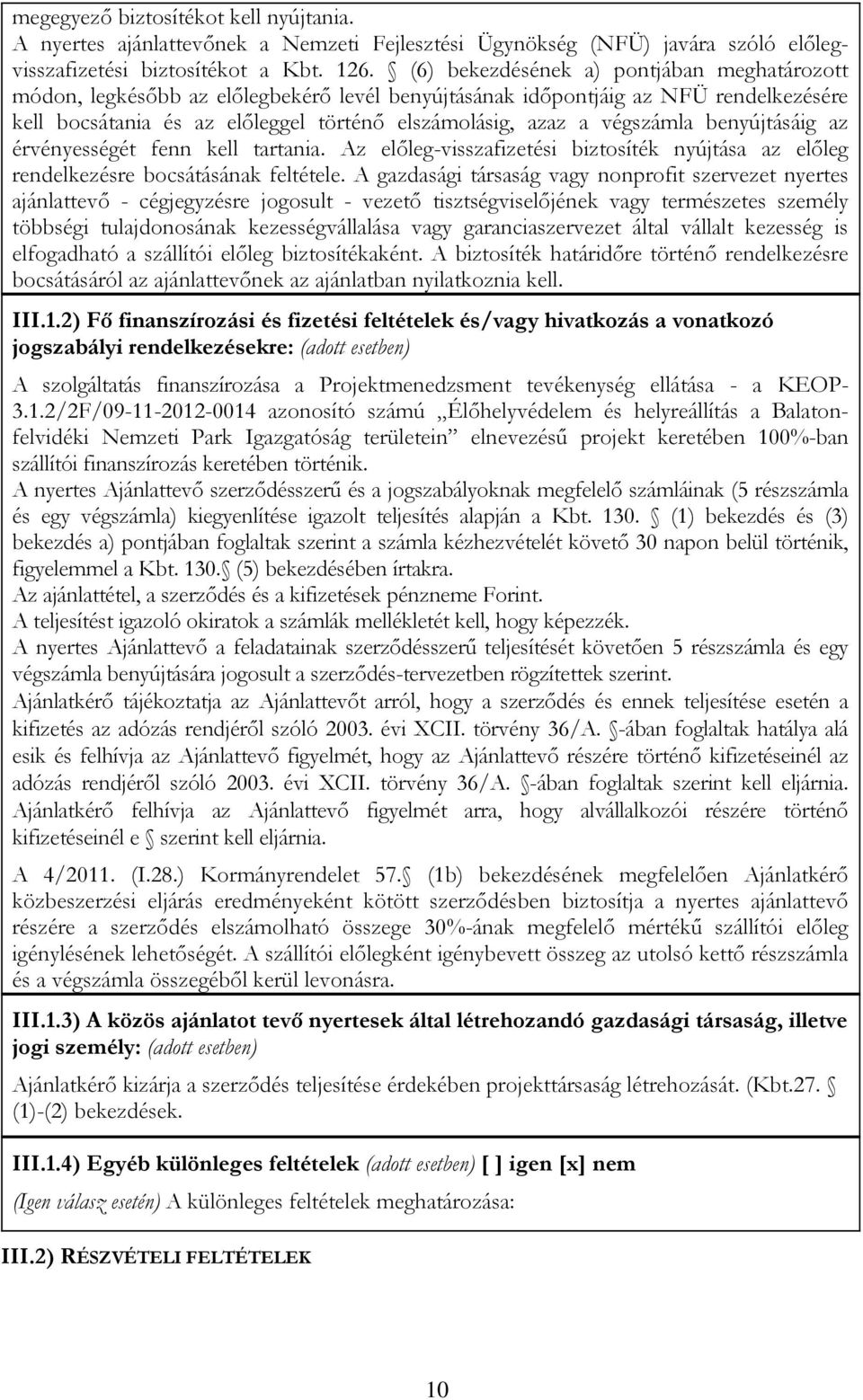 végszámla benyújtásáig az érvényességét fenn kell tartania. Az előleg-visszafizetési biztosíték nyújtása az előleg rendelkezésre bocsátásának feltétele.