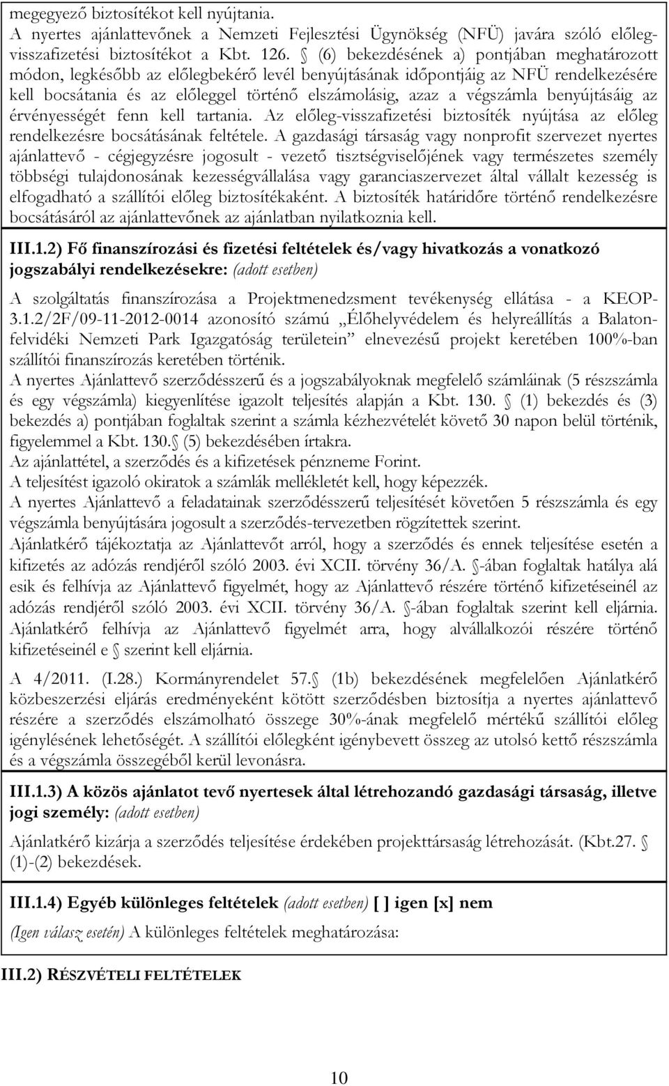 végszámla benyújtásáig az érvényességét fenn kell tartania. Az előleg-visszafizetési biztosíték nyújtása az előleg rendelkezésre bocsátásának feltétele.