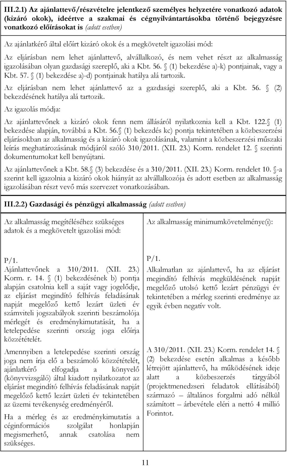 Az ajánlatkérő által előírt kizáró okok és a megkövetelt igazolási mód: Az eljárásban nem lehet ajánlattevő, alvállalkozó, és nem vehet részt az alkalmasság igazolásában olyan gazdasági szereplő, aki