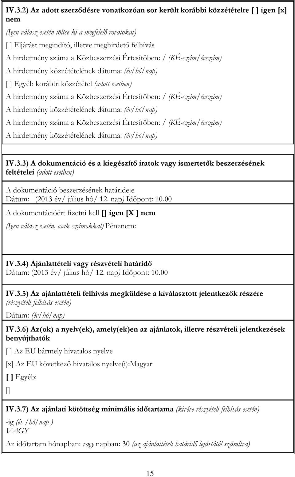 Értesítőben: / (KÉ-szám/évszám) A hirdetmény közzétételének dátuma: (év/hó/nap) A hirdetmény száma a Közbeszerzési Értesítőben: / (KÉ-szám/évszám) A hirdetmény közzétételének dátuma: (év/hó/nap) IV.3.