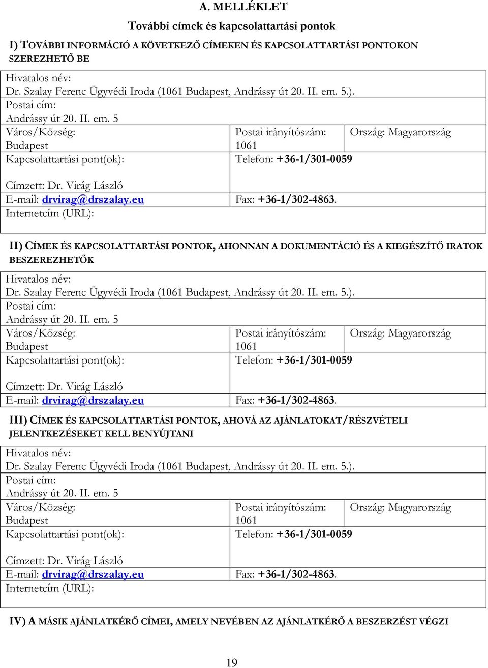 5.). Postai cím: Andrássy út 20. II. em. 5 Város/Község: Postai irányítószám: Ország: Magyarország Budapest 1061 Kapcsolattartási pont(ok): Telefon: +36-1/301-0059 Címzett: Dr.