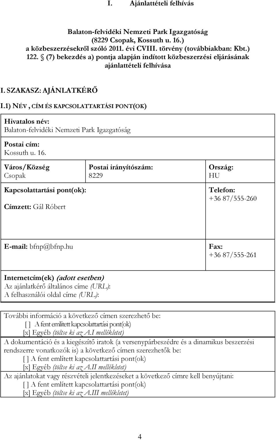 1) NÉV, CÍM ÉS KAPCSOLATTARTÁSI PONT(OK) Hivatalos név: Balaton-felvidéki Nemzeti Park Igazgatóság Postai cím: Kossuth u. 16.