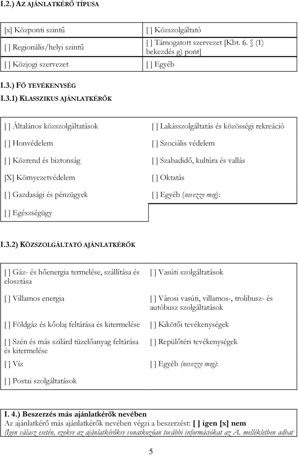 1) KLASSZIKUS AJÁNLATKÉRŐK [ ] Általános közszolgáltatások [ ] Lakásszolgáltatás és közösségi rekreáció [ ] Honvédelem [ ] Szociális védelem [ ] Közrend és biztonság [ ] Szabadidő, kultúra és vallás