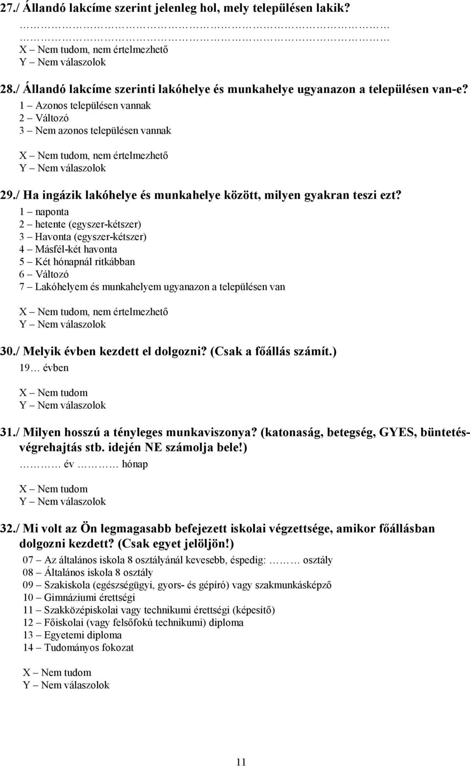 1 naponta 2 hetente (egyszer-kétszer) 3 Havonta (egyszer-kétszer) 4 Másfél-két havonta 5 Két hónapnál ritkábban 6 Változó 7 Lakóhelyem és munkahelyem ugyanazon a településen van, nem értelmezhető 30.