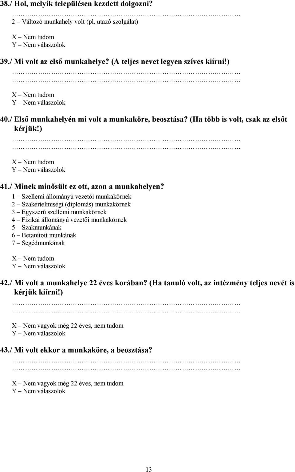 1 Szellemi állományú vezetői munkakörnek 2 Szakértelmiségi (diplomás) munkakörnek 3 Egyszerű szellemi munkakörnek 4 Fizikai állományú vezetői munkakörnek 5 Szakmunkának 6 Betanított