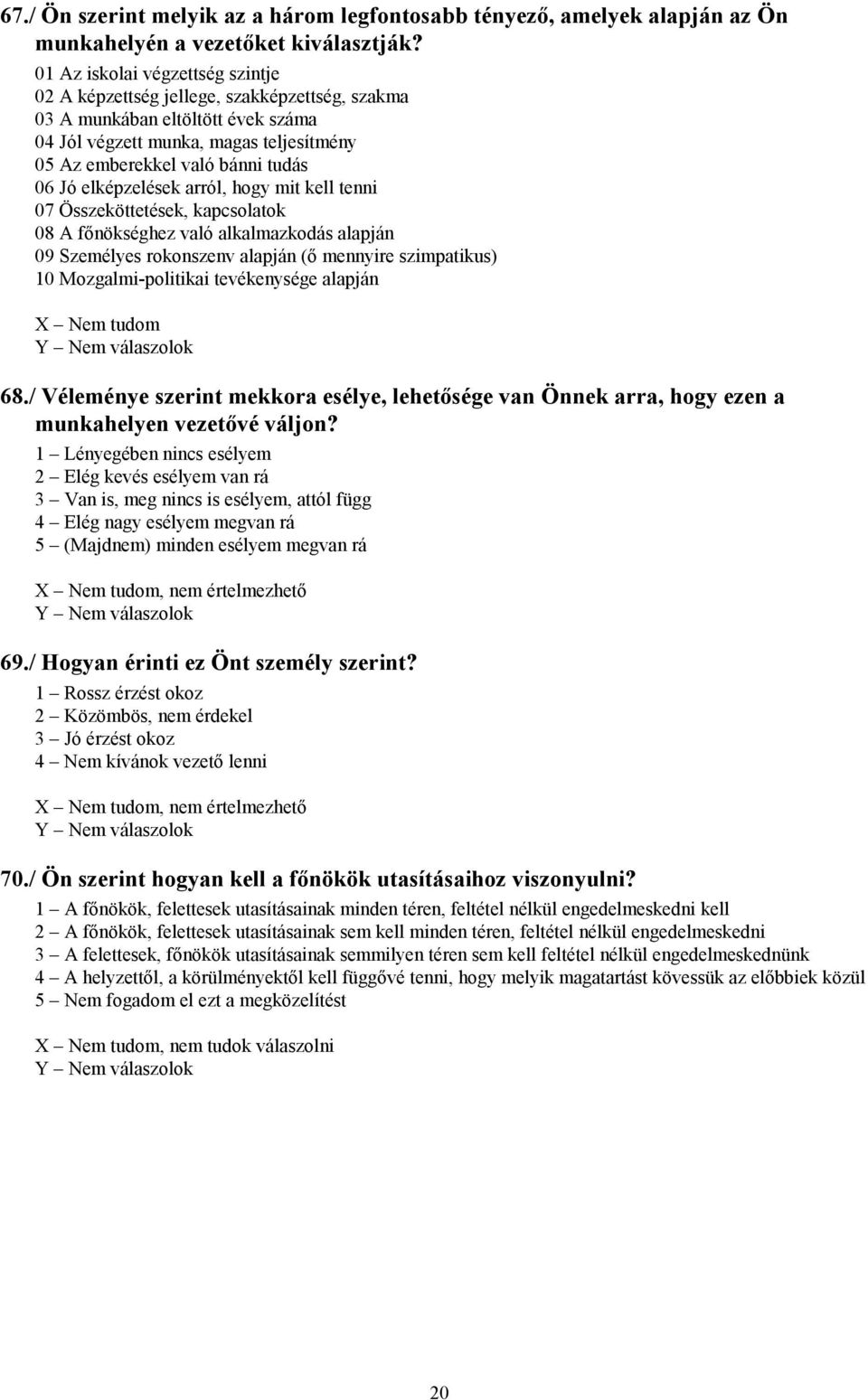 elképzelések arról, hogy mit kell tenni 07 Összeköttetések, kapcsolatok 08 A főnökséghez való alkalmazkodás alapján 09 Személyes rokonszenv alapján (ő mennyire szimpatikus) 10 Mozgalmi-politikai