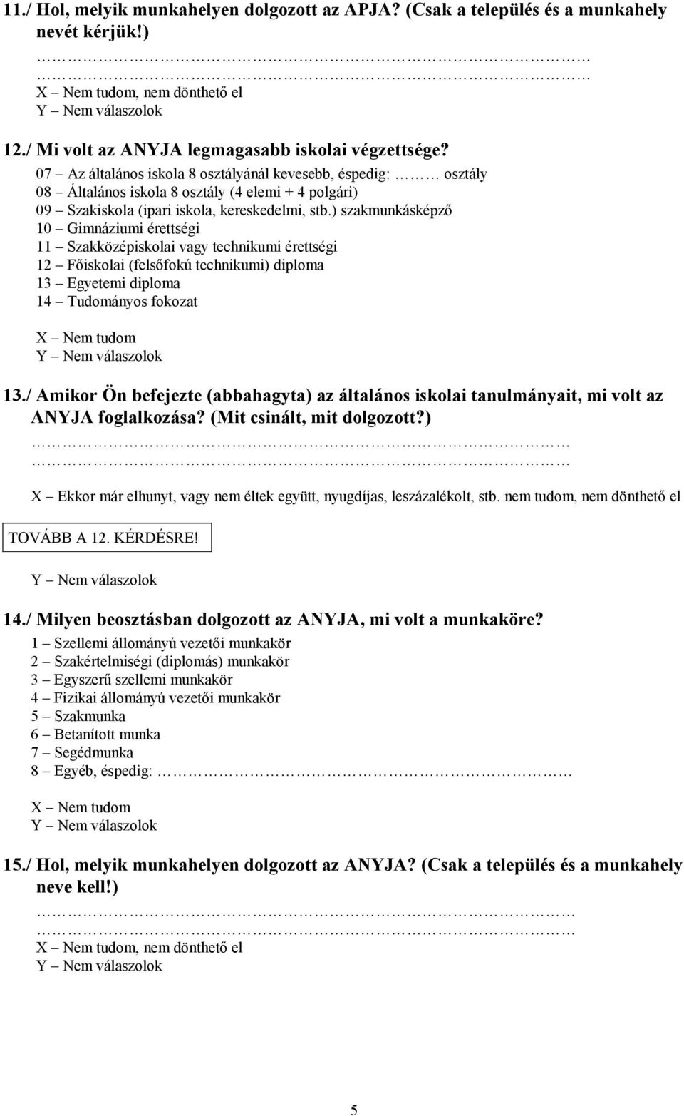 ) szakmunkásképző 10 Gimnáziumi érettségi 11 Szakközépiskolai vagy technikumi érettségi 12 Főiskolai (felsőfokú technikumi) diploma 13 Egyetemi diploma 14 Tudományos fokozat 13.