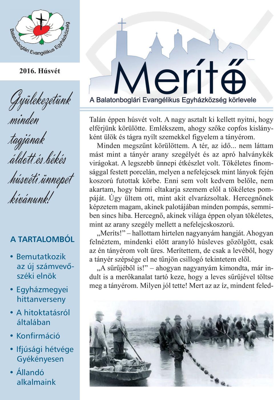 A nagy asztalt ki kellett nyitni, hogy elférjünk körülötte. Emlékszem, ahogy szőke copfos kislány - ként ülök és tágra nyílt szemekkel figyelem a tányérom. Minden megszűnt körülöttem. A tér, az idő.