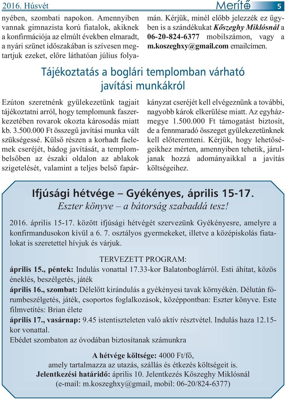 Kérjük, minél előbb jelezzék ez ügy - ben is a szándékukat Kőszeghy Mik lós nál a 06-20-824-6377 mobil számon, vagy a m.koszeghxy@gmail.com emailcímen.