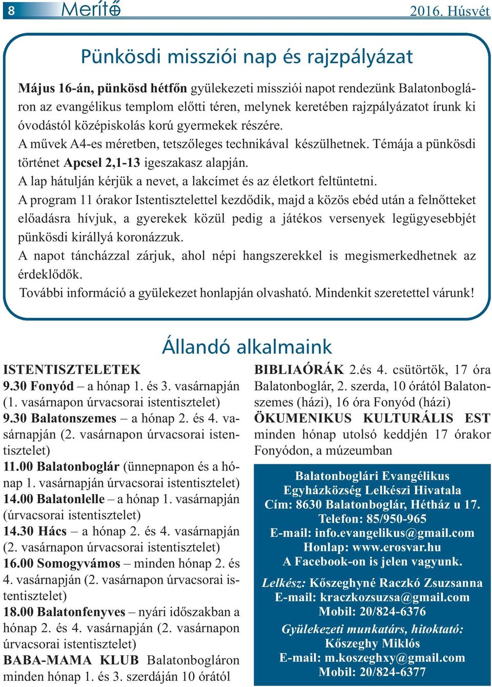 írunk ki óvodástól középiskolás korú gyermekek részére. A művek A4-es méretben, tetszőleges technikával készülhetnek. Témája a pünkösdi történet Apcsel 2,1-13 igeszakasz alapján.