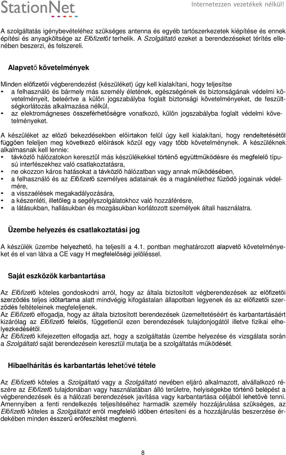 Alapvető követelmények Minden előfizetői végberendezést (készüléket) úgy kell kialakítani, hogy teljesítse a felhasználó és bármely más személy életének, egészségének és biztonságának védelmi