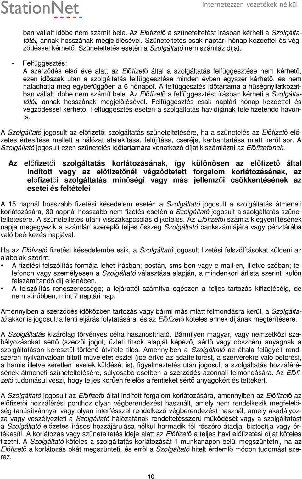 - Felfüggesztés: A szerződés első éve alatt az Előfizető által a szolgáltatás felfüggesztése nem kérhető, ezen időszak után a szolgáltatás felfüggesztése minden évben egyszer kérhető, és nem