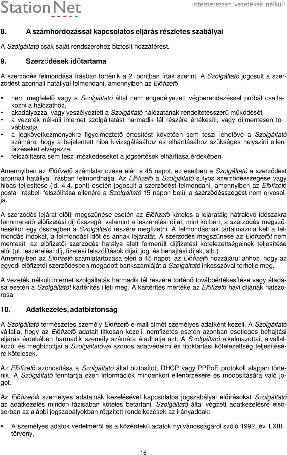 A Szolgáltató jogosult a szerződést azonnali hatállyal felmondani, amennyiben az Előfizető nem megfelelő vagy a Szolgáltató által nem engedélyezett végberendezéssel próbál csatlakozni a hálózathoz,