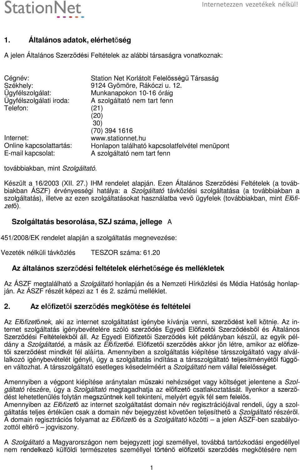 stationnet.hu Honlapon található kapcsolatfelvétel menüpont A szolgáltató nem tart fenn továbbiakban, mint Szolgáltató. Készült a 16/2003 (XII. 27.) IHM rendelet alapján.