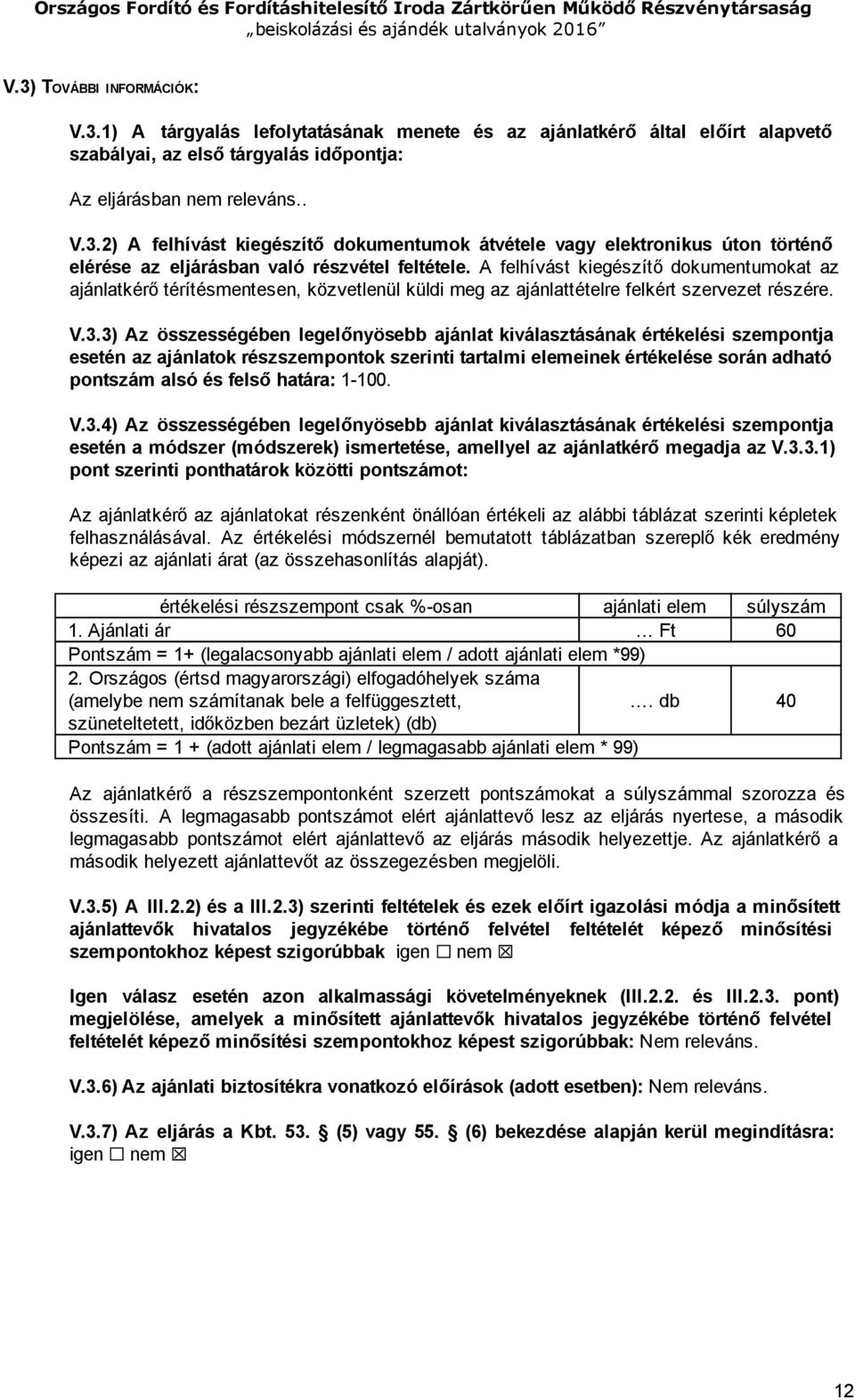 3) Az összességében legelőnyösebb ajánlat kiválasztásának értékelési szempontja esetén az ajánlatok részszempontok szerinti tartalmi elemeinek értékelése során adható pontszám alsó és felső határa: 1