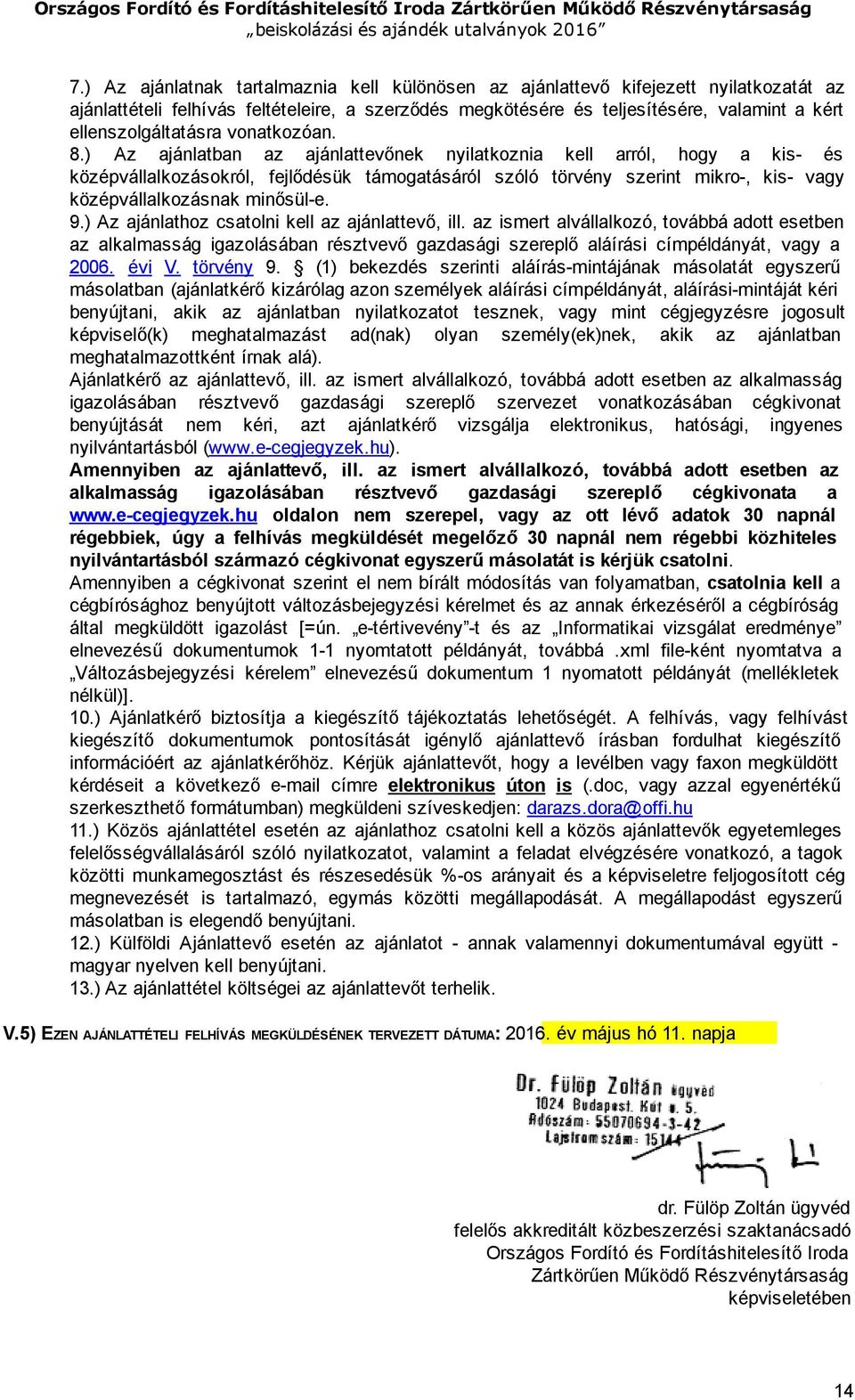 ) Az ajánlatban az ajánlattevőnek nyilatkoznia kell arról, hogy a kis és középvállalkozásokról, fejlődésük támogatásáról szóló törvény szerint mikro, kis vagy középvállalkozásnak minősül e. 9.