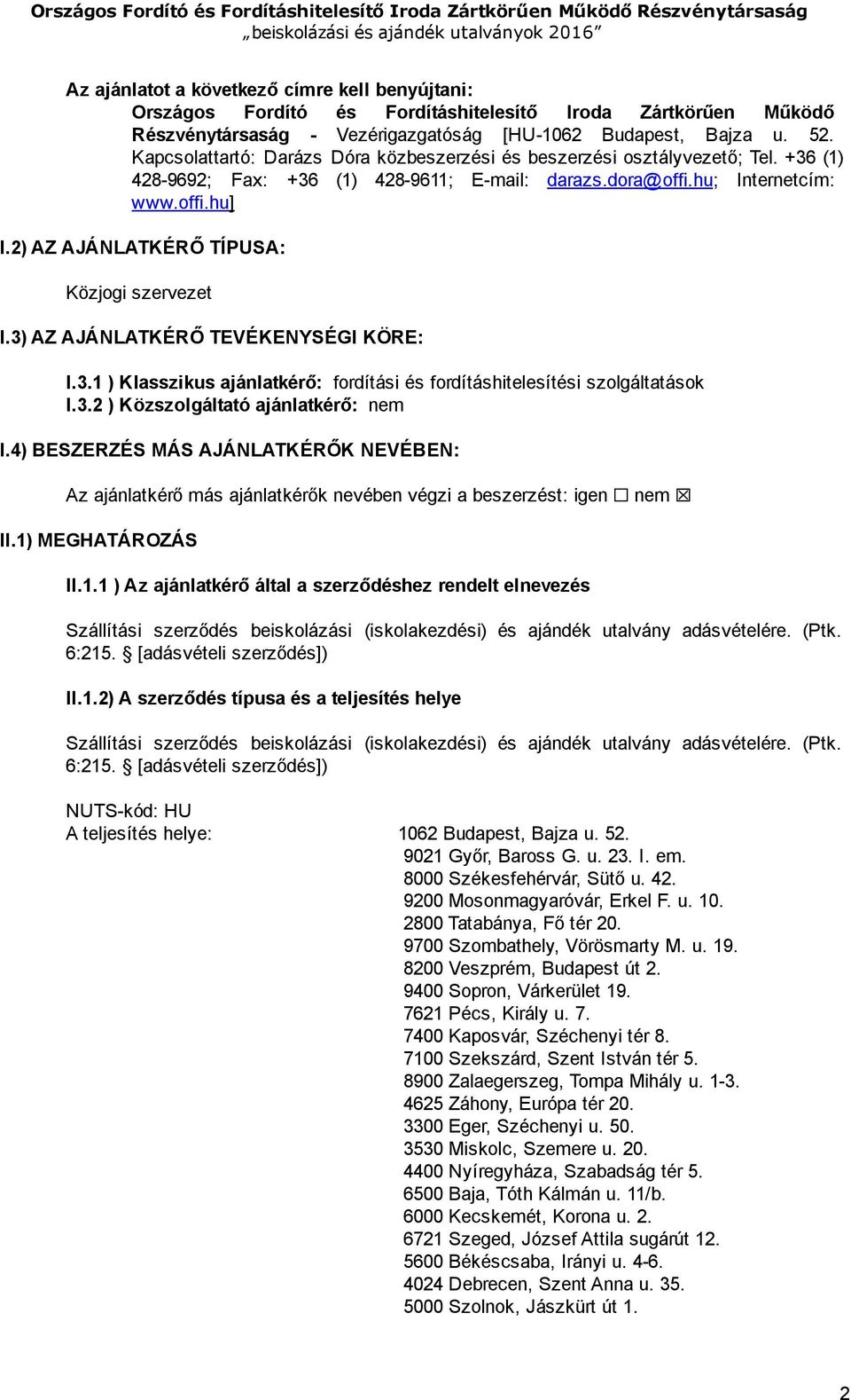 2) AZ AJÁNLATKÉRŐ TÍPUSA: Közjogi szervezet I.3) AZ AJÁNLATKÉRŐ TEVÉKENYSÉGI KÖRE: I.3.1 ) Klasszikus ajánlatkérő: fordítási és fordításhitelesítési szolgáltatások I.3.2 ) Közszolgáltató ajánlatkérő: nem I.