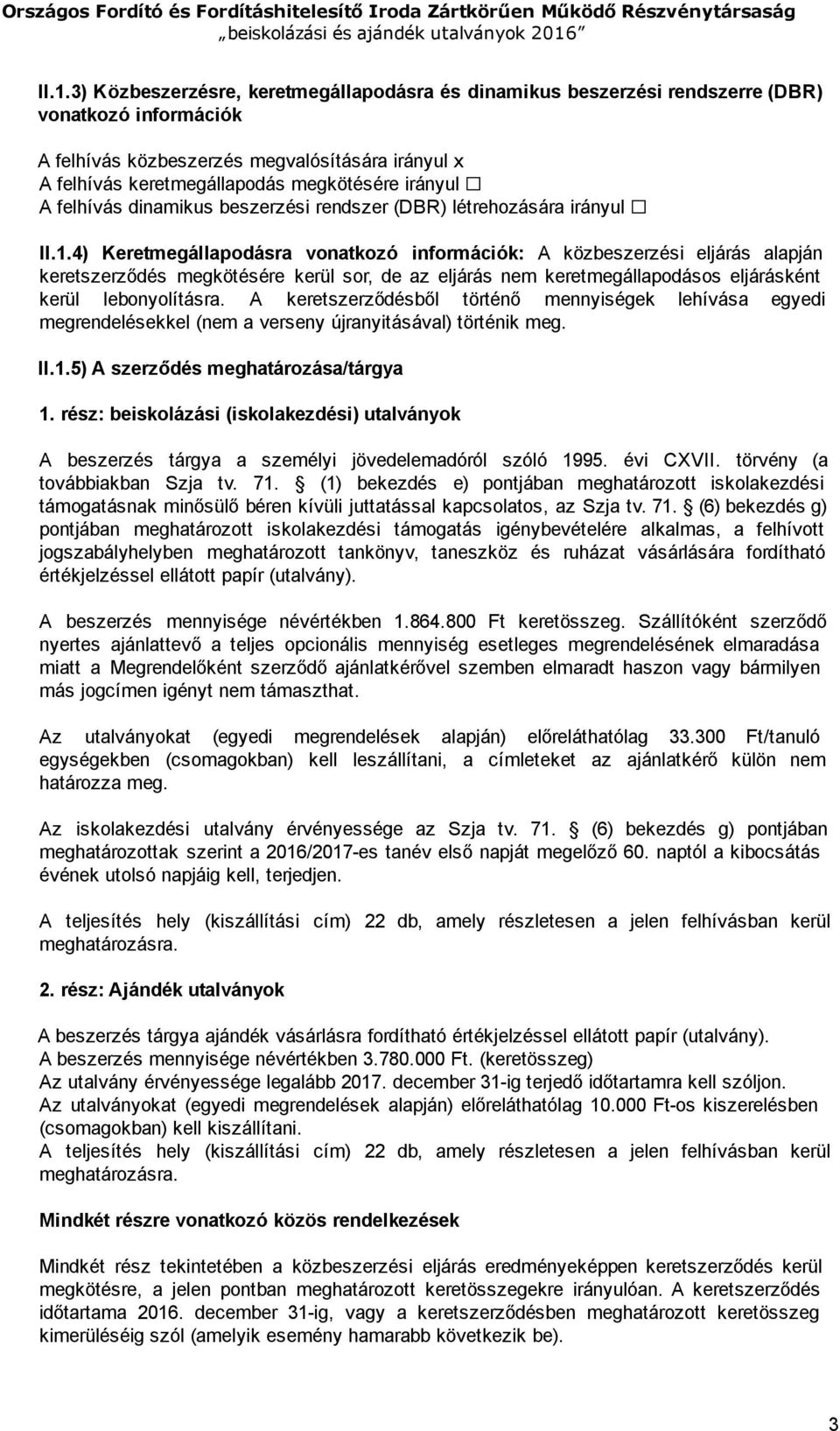 4) Keretmegállapodásra vonatkozó információk: A közbeszerzési eljárás alapján keretszerződés megkötésére kerül sor, de az eljárás nem keretmegállapodásos eljárásként kerül lebonyolításra.