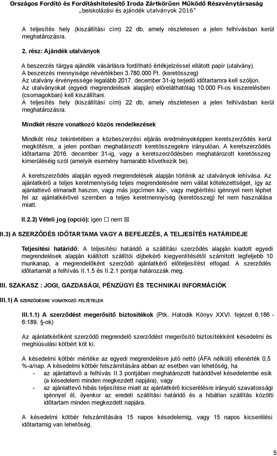 Az utalványokat (egyedi megrendelések alapján) előreláthatólag 10.000 Ft os kiszerelésben (csomagokban) kell kiszállítani.