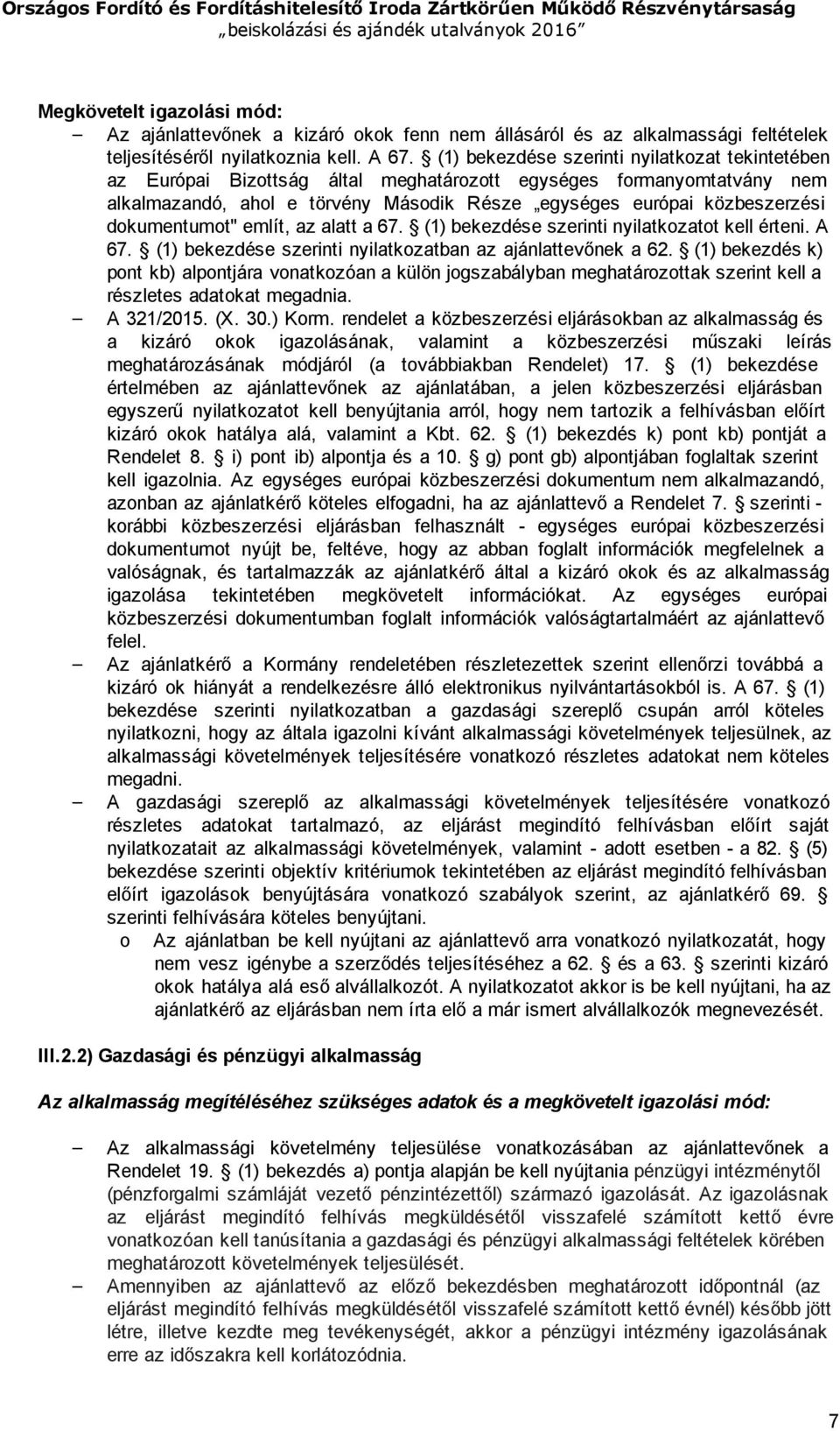 dokumentumot" említ, az alatt a 67. (1) bekezdése szerinti nyilatkozatot kell érteni. A 67. (1) bekezdése szerinti nyilatkozatban az ajánlattevőnek a 62.