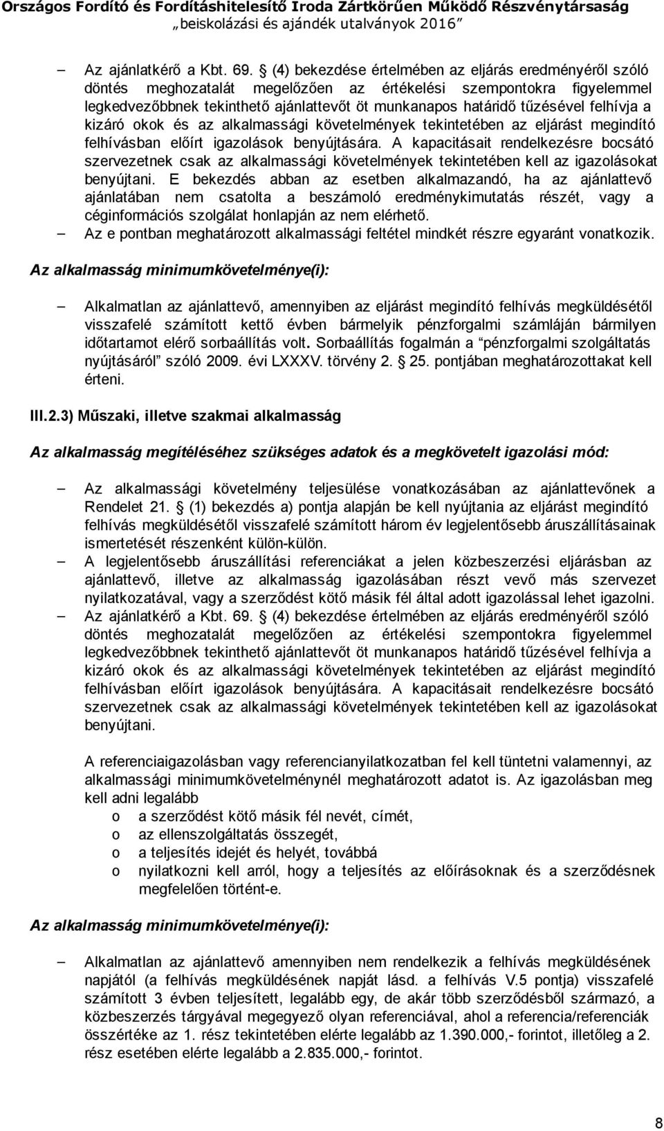 felhívja a kizáró okok és az alkalmassági követelmények tekintetében az eljárást megindító felhívásban előírt igazolások benyújtására.