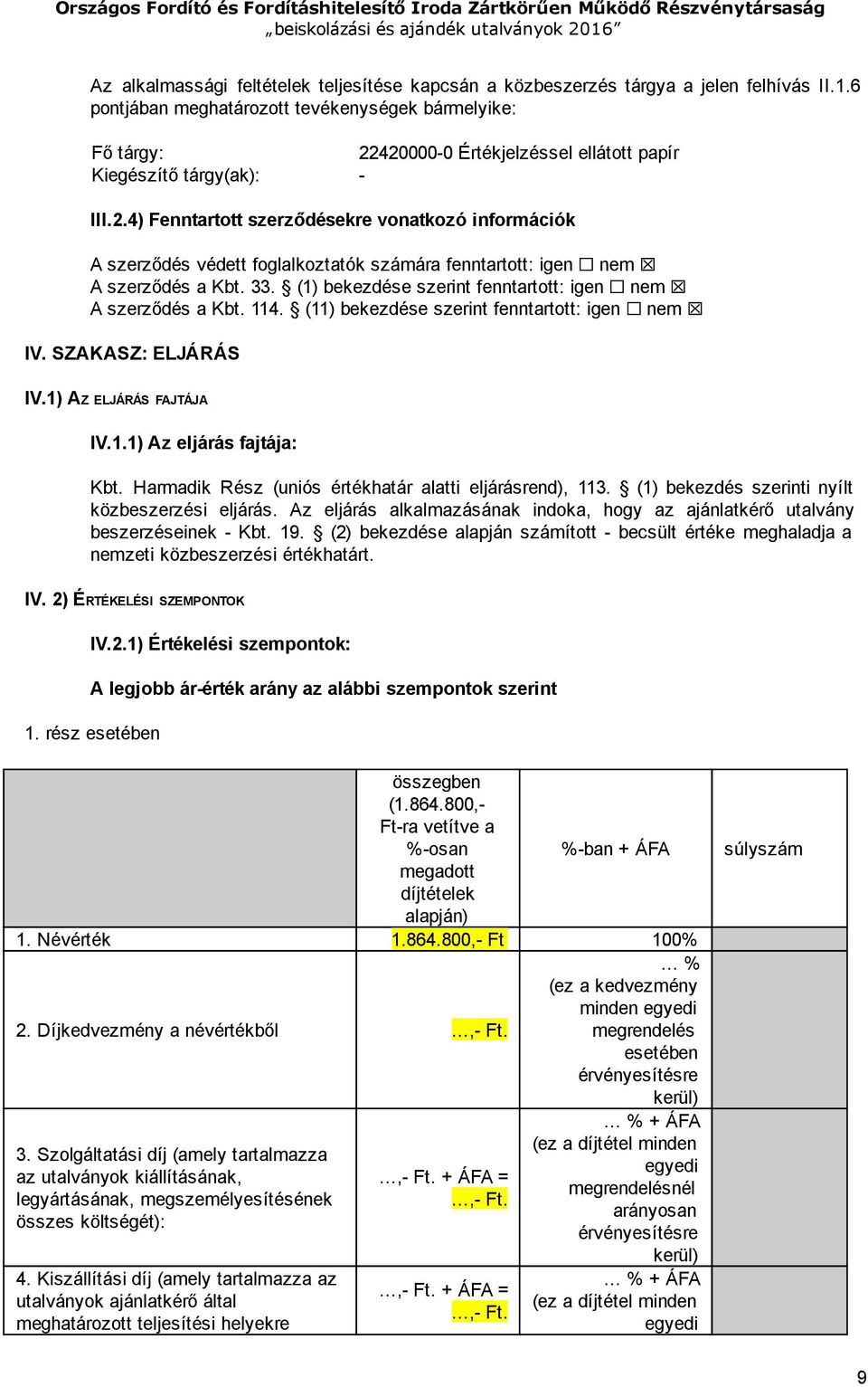 33. (1) bekezdése szerint fenntartott: igen nem A szerződés a Kbt. 114. (11) bekezdése szerint fenntartott: igen nem IV. SZAKASZ: ELJÁRÁS IV.1) AZ ELJÁRÁS FAJTÁJA IV.1.1) Az eljárás fajtája: Kbt.