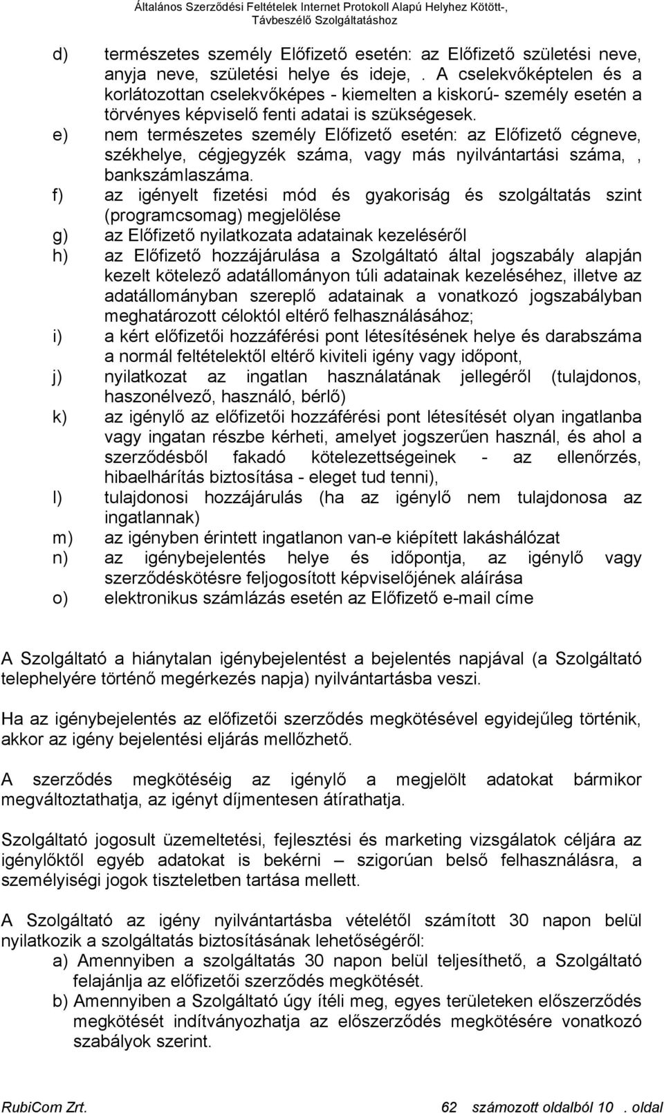 e) nem természetes személy Előfizető esetén: az Előfizető cégneve, székhelye, cégjegyzék száma, vagy más nyilvántartási száma,, bankszámlaszáma.