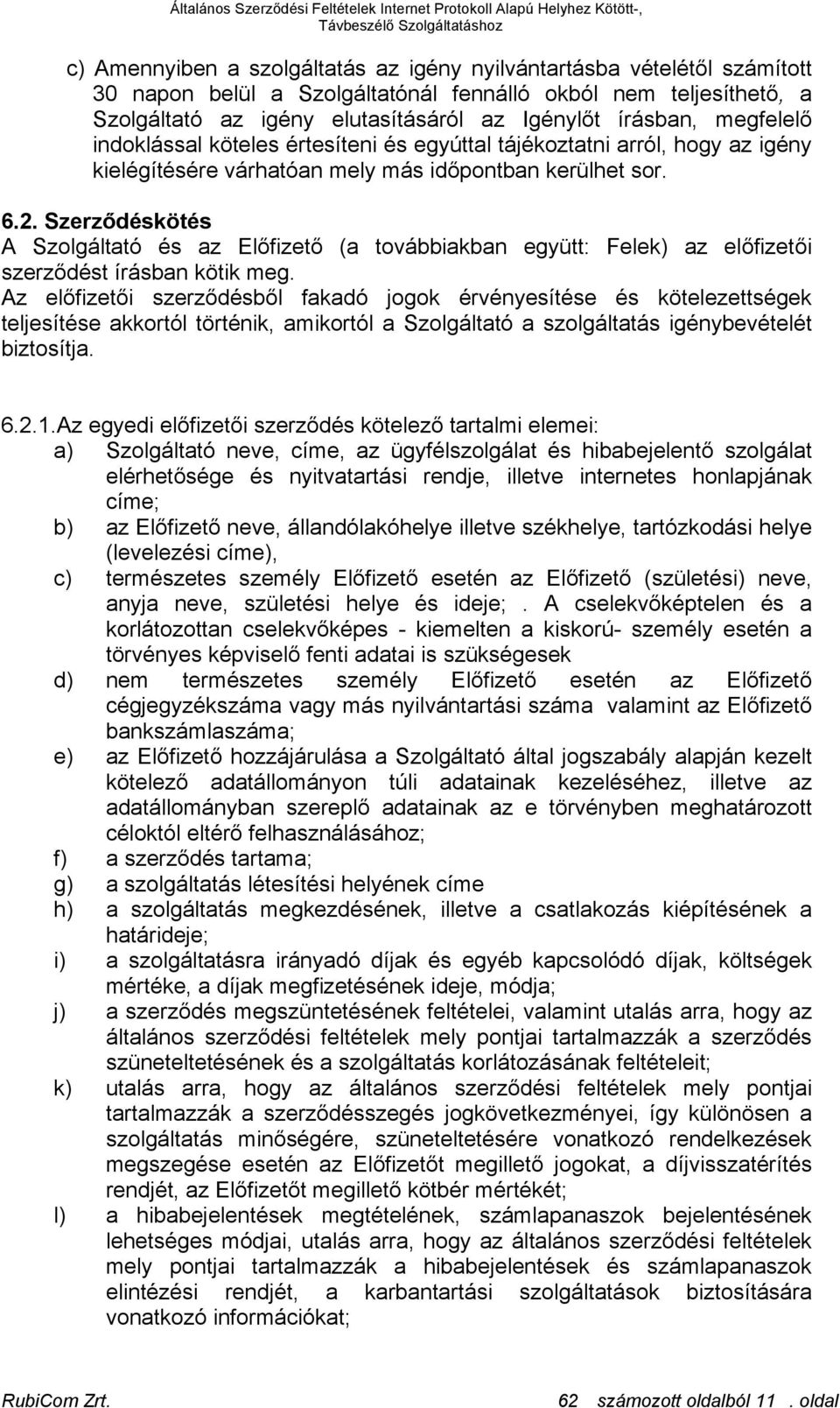 Szerződéskötés A Szolgáltató és az Előfizető (a továbbiakban együtt: Felek) az előfizetői szerződést írásban kötik meg.