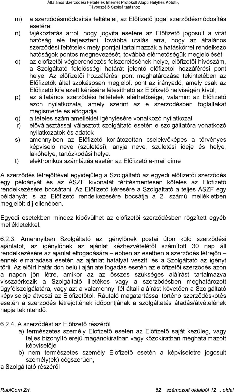 felszerelésének helye, előfizetői hívószám, a Szolgáltató felelősségi határát jelentő előfizetői hozzáférési pont helye.