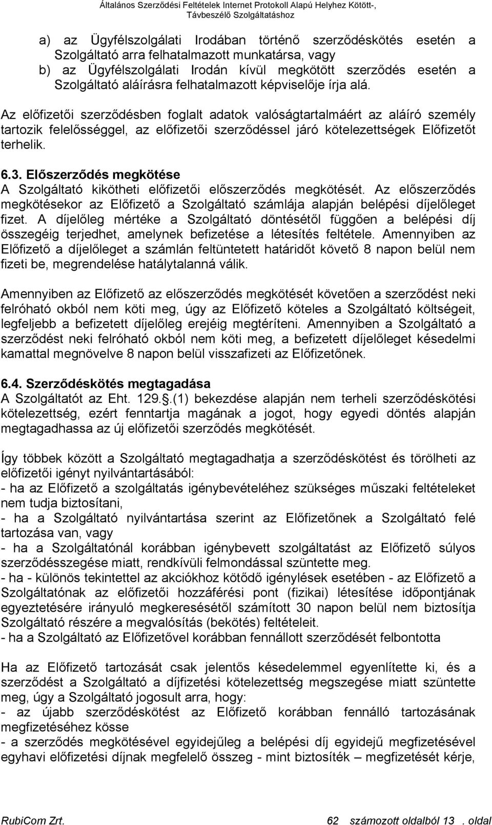 Az előfizetői szerződésben foglalt adatok valóságtartalmáért az aláíró személy tartozik felelősséggel, az előfizetői szerződéssel járó kötelezettségek Előfizetőt terhelik. 6.3.