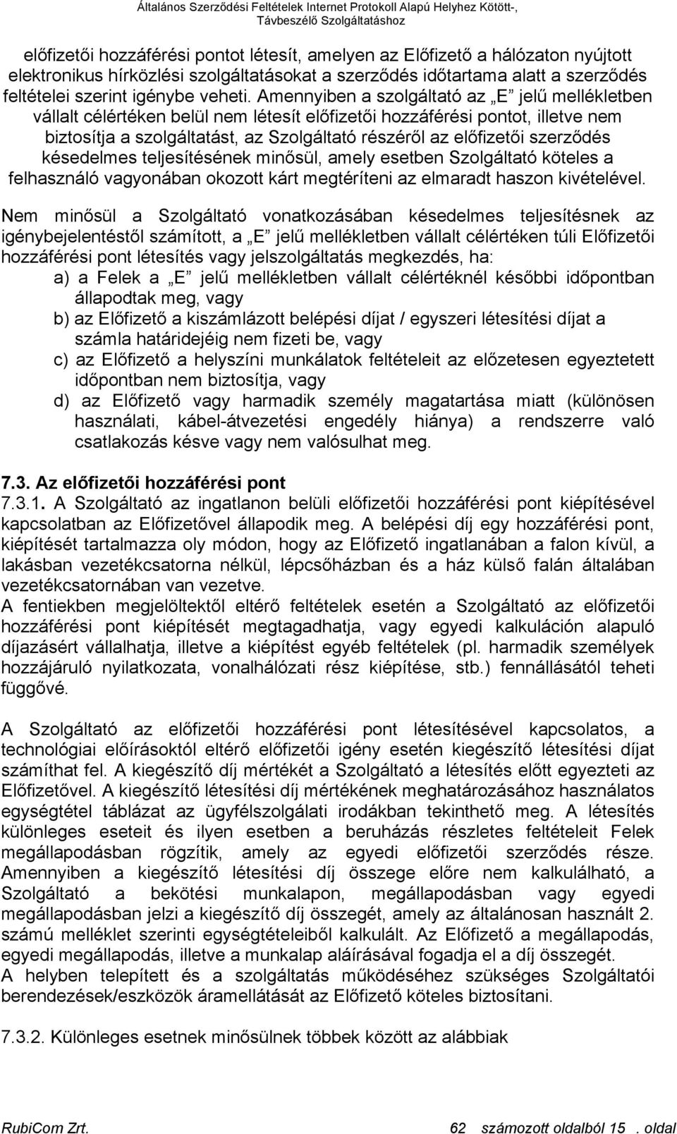 szerződés késedelmes teljesítésének minősül, amely esetben Szolgáltató köteles a felhasználó vagyonában okozott kárt megtéríteni az elmaradt haszon kivételével.