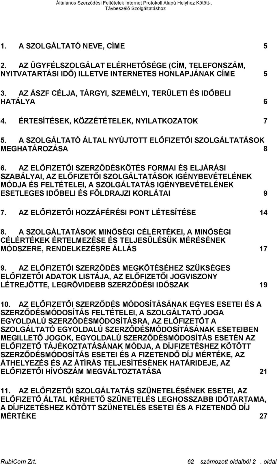 AZ ELŐFIZETŐI SZERZŐDÉSKÖTÉS FORMAI ÉS ELJÁRÁSI SZABÁLYAI, AZ ELŐFIZETŐI SZOLGÁLTATÁSOK IGÉNYBEVÉTELÉNEK MÓDJA ÉS FELTÉTELEI, A SZOLGÁLTATÁS IGÉNYBEVÉTELÉNEK ESETLEGES IDŐBELI ÉS FÖLDRAJZI KORLÁTAI 9