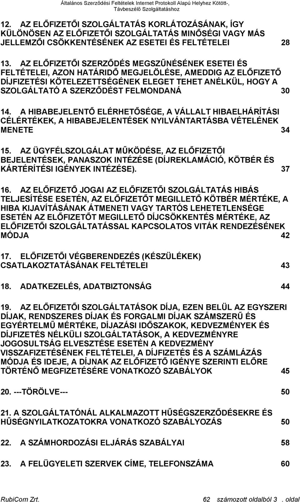 FELMONDANÁ 30 14. A HIBABEJELENTŐ ELÉRHETŐSÉGE, A VÁLLALT HIBAELHÁRÍTÁSI CÉLÉRTÉKEK, A HIBABEJELENTÉSEK NYILVÁNTARTÁSBA VÉTELÉNEK MENETE 34 15.