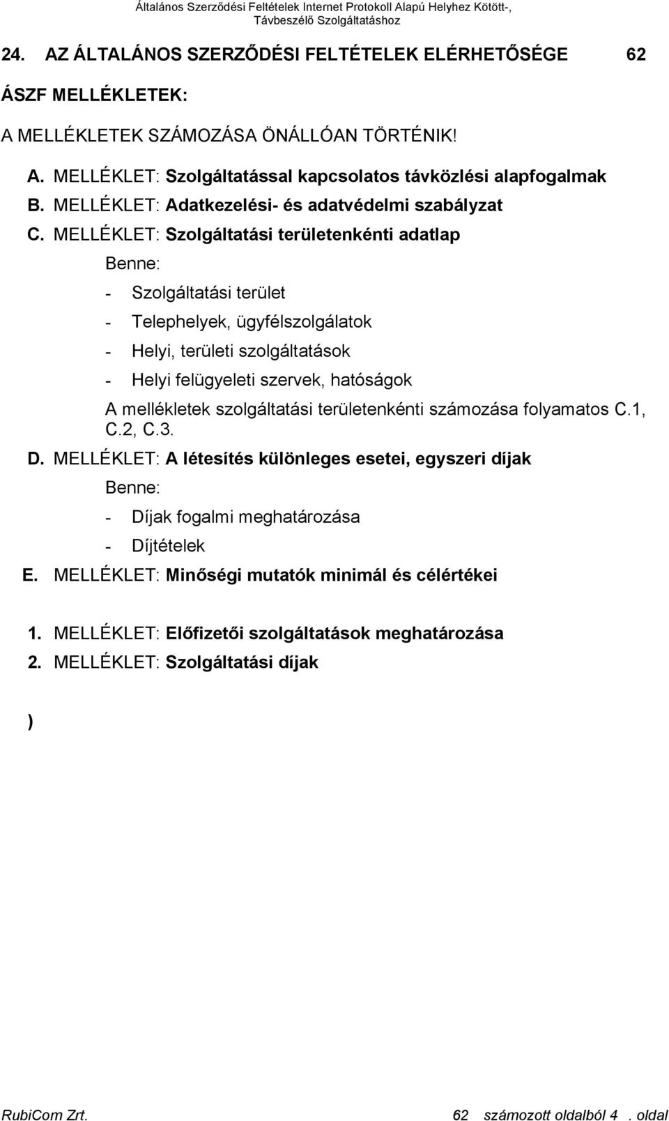 MELLÉKLET: Szolgáltatási területenkénti adatlap Benne: - Szolgáltatási terület - Telephelyek, ügyfélszolgálatok - Helyi, területi szolgáltatások - Helyi felügyeleti szervek, hatóságok A