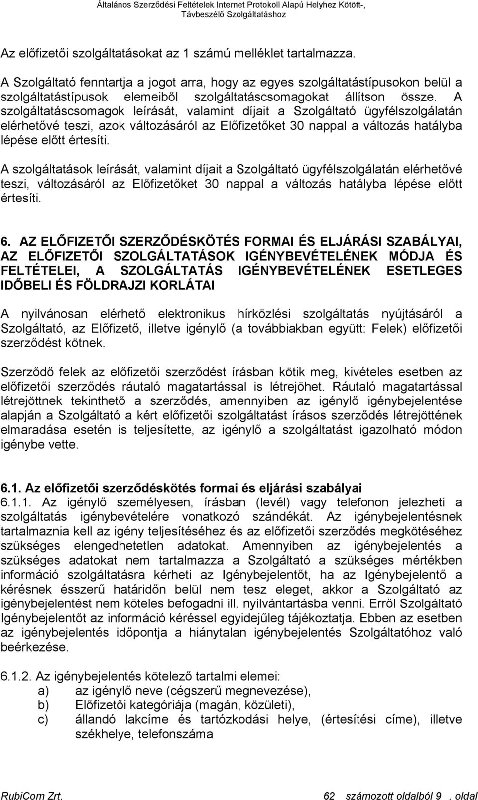 A szolgáltatáscsomagok leírását, valamint díjait a Szolgáltató ügyfélszolgálatán elérhetővé teszi, azok változásáról az Előfizetőket 30 nappal a változás hatályba lépése előtt értesíti.