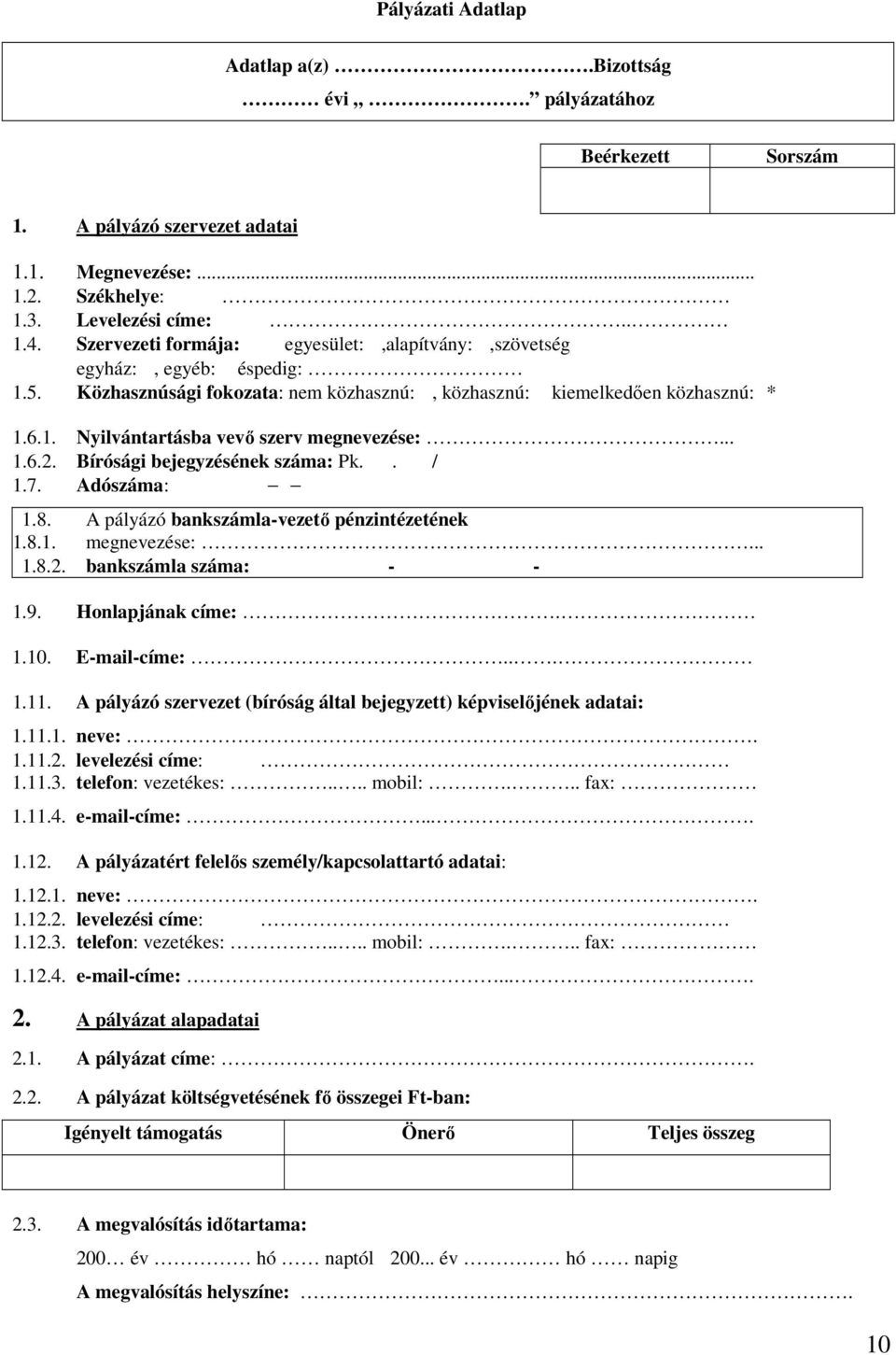 .. 1.6.2. Bírósági bejegyzésének száma: Pk.. / 1.7. Adószáma: 1.8. A pályázó bankszámla-vezetı pénzintézetének 1.8.1. megnevezése:... 1.8.2. bankszámla száma: - - 1.9. Honlapjának címe:. 1.10.