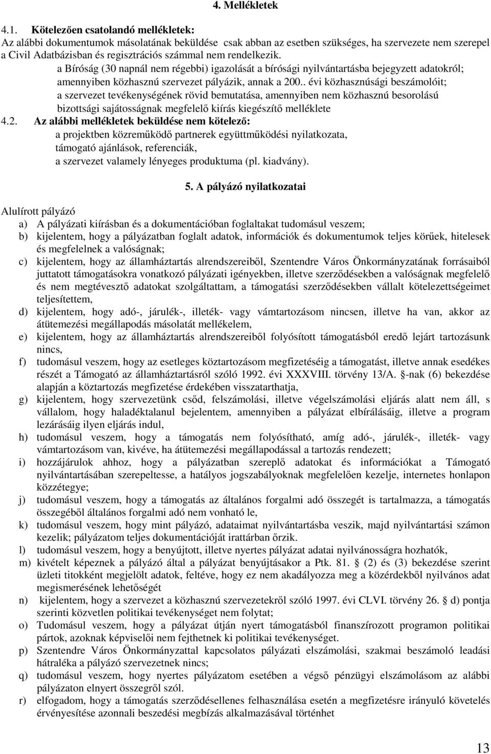 rendelkezik. a Bíróság (30 napnál nem régebbi) igazolását a bírósági nyilvántartásba bejegyzett adatokról; amennyiben közhasznú szervezet pályázik, annak a 200.